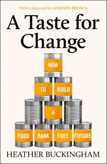 Heather Buckingham A Taste for Change: How to Build a Food Bank Free Future